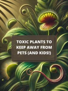 Toxic Plants to Keep Away From Pets (and Kids!)